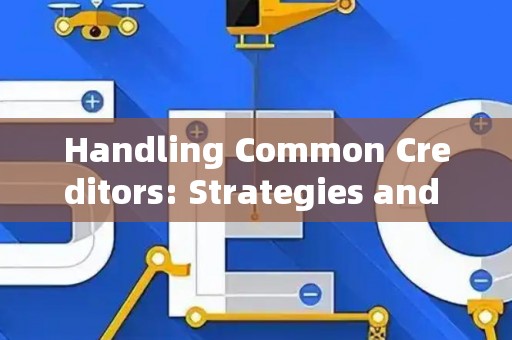 Handling Common Creditors: Strategies and Legal Risks